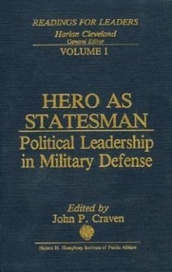 Hero as Statesman: Political Leadership in Military Defense Volume 1 - Craven, John P.