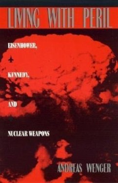 Living with Peril: Eisenhower, Kennedy, and Nuclear Weapons - Wenger, Andreas
