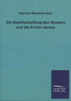 Die Bewirtschaftung des Wassers und die Ernten daraus - Bettziech-Beta, Heinrich