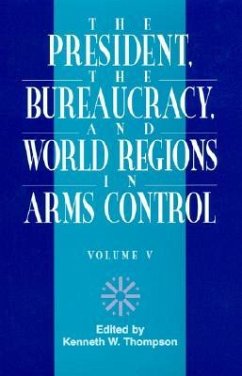 The President, the Bureaucracy, and World Regions in Arms Control, Vol. V - Thompson, Kenneth W
