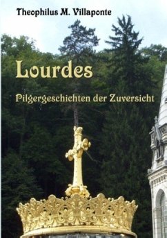Lourdes - Pilgergeschichten der Zuversicht - Villaponte, Theophilus M.