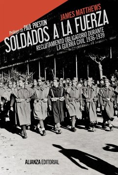 Soldados a la fuerza : reclutamiento obligatorio durante la Guerra Civil, 1936-1939 - Matthews, S. James . . . [et al.; Matthews, James