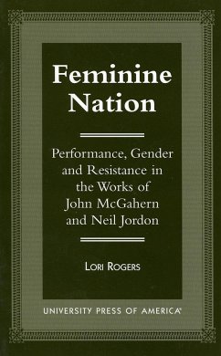 Feminine Nation: Performance, Gender and Resistance in the Works of John McGahern and Neil Jordan - Rogers, Lori