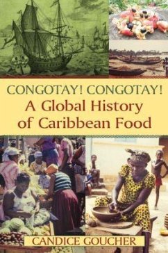 Congotay! Congotay! A Global History of Caribbean Food - Goucher, Candice