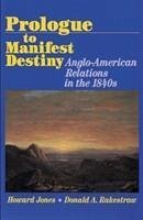 Prologue to Manifest Destiny - Jones, Howard; Rakestraw, Donald A