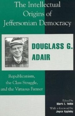 The Intellectual Origins of Jeffersonian Democracy: Republicanism, the Class Struggle, and the Virtuous Farmer - Adair, Douglass G.