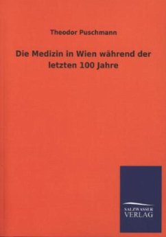 Die Medizin in Wien während der letzten 100 Jahre - Puschmann, Theodor