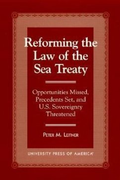 Reforming the Law of the Sea Treaty: Opportunities Missed, Precedents Set, and U.S. Sovereignty Threatened - Leitner, Peter M.