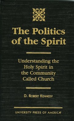 The Politics of the Spirit: Understanding the Holy Spirit in the Community Called Church - Kennedy, Robert D.