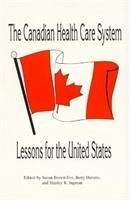 The Canadian Health Care System: Lessons for the United States - Brown Eve, Susan; Havens, Betty J.; Ingman, Stanley R.