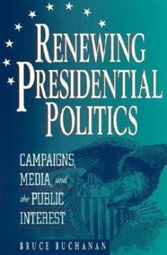 Renewing Presidential Politics: Campaigns, Media, and the Public Interest - Buchanan, Bruce
