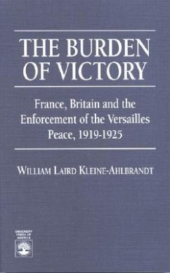 The Burden of Victory: France, Britain and the Enforcement of the Versailles 1919-1925 - Kleine-Ahlbrandt, Wm Laird