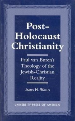 Post-Holocaust Christianity: Paul Van Buren's Theology of the Jewish-Christianity Reality - Wallis, James H.