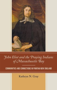 John Eliot and the Praying Indians of Massachusetts Bay - Gray, Kathryn N.