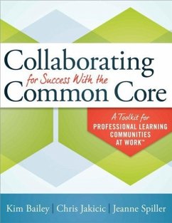 Collaborating for Success with the Common Core: A Toolkit for Professional Learning Communities at Work(tm) - Bailey, Kim; Jakicic, Chris