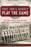 Fight, Grin and Squarely Play the Game:: The 1945 Loyola New Orleans Basketball Championship and Legacy