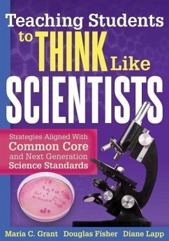 Teaching Students to Think Like Scientists: Strategies Aligned with Common Core and Next Generation Science Standards - Grant, Maria C.; Fisher, Douglas; Lapp, Diane