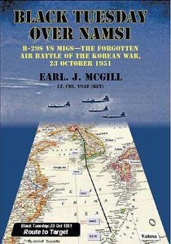 Black Tuesday Over Namsi: B-29s Vs Migs: The Forgotten Air Battle of the Korean War, 23 October 1951 - McGill USAF (Ret.), Lt Col Earl J.