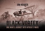 Black Vortex: One Man's Journey Into Africa's Wars
