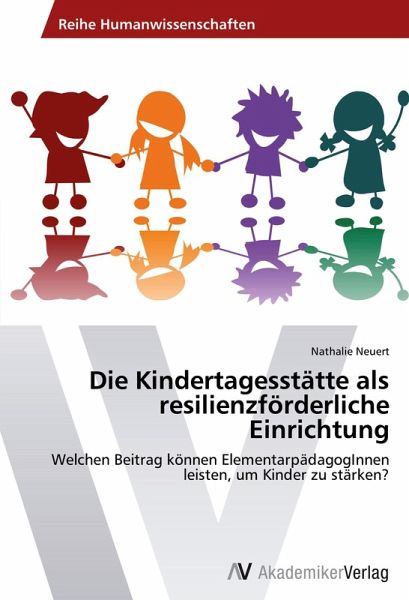 Die Kindertagesstätte als resilienzförderliche Einrichtung Die Kindertagesstätte als resilienzförderliche Einrichtung