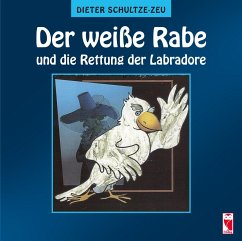 Der weiße Rabe und die Rettung der Labradore - Schultze-Zeu, Dieter