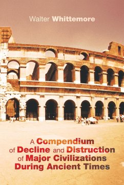 A Compendium of Decline and Distruction of Major Civilizations During Ancient Times - Whittemore, Walter