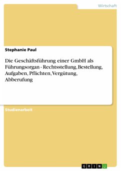 Die Geschäftsführung einer GmbH als Führungsorgan - Rechtsstellung, Bestellung, Aufgaben, Pflichten, Vergütung, Abberufung (eBook, ePUB) - Paul, Stephanie