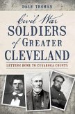 Civil War Soldiers of Greater Cleveland:: Letters Home to Cuyahoga County
