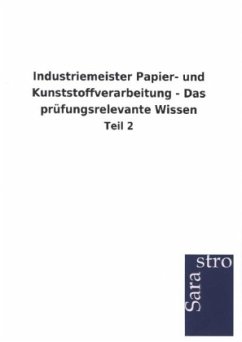 Industriemeister Papier- und Kunststoffverarbeitung - Das prüfungsrelevante Wissen - Sarastro Gmbh