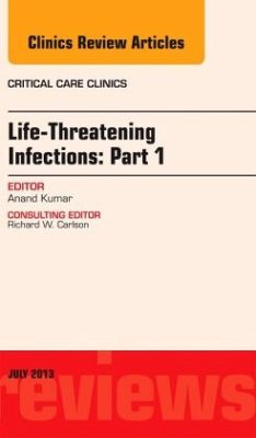 Life-Threatening Infections: Part 1, An Issue of Critical Care Clinics - Kumar, Anand