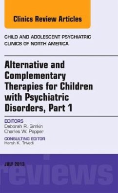 Alternative and Complementary Therapies for Children with Psychiatric Disorders, An Issue of Child and Adolescent Psychi - Simkin, Deborah R.;Popper, Charles W.