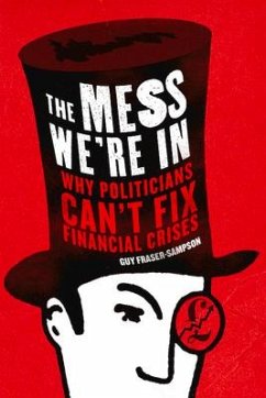 The Mess We're in: Why Politicians Can't Fix Financial Crises - Fraser-Sampson, Guy