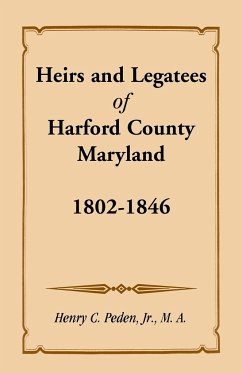 Heirs and Legatees of Harford County, Maryland, 1802-1846 - Peden, Jr. Henry C.