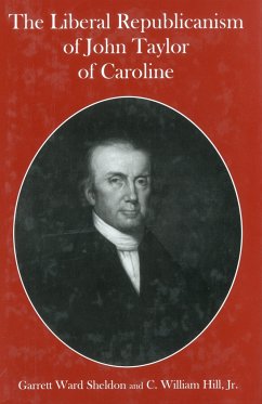 The Liberal Republicanism of John Taylor of Caroline - Sheldon, Garrett Ward; Hill, Charles William