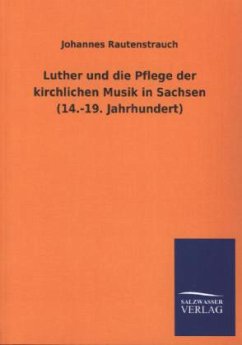 Luther und die Pflege der kirchlichen Musik in Sachsen (14.-19. Jahrhundert) - Rautenstrauch, Johannes