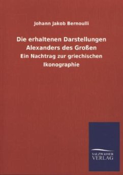 Die erhaltenen Darstellungen Alexanders des Großen - Bernoulli, Johann J.