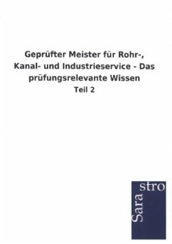 Geprüfter Meister für Rohr-, Kanal- und Industrieservice - Das prüfungsrelevante Wissen - Sarastro Gmbh