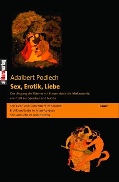 Sex, Erotik, Liebe. Der Umgang der Männer mit Frauen durch die Jahrtausende, ermittelt aus Sprachen und Texten (eBook, ePUB) - Podlech, Adalbert