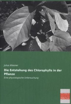 Die Entstehung des Chlorophylls in der Pflanze - Wiesner, Julius