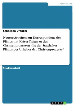 Neuere Arbeiten zur Korrespondenz des Plinius mit Kaiser Trajan zu den Christenprozessen - Ist der Statthalter Plinius der Urheber der Christenprozesse? (eBook, ePUB)