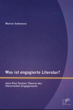 Was ist engagierte Literatur? Jean-Paul Sartres Theorie des literarischen Engagements - Schwenne, Marion