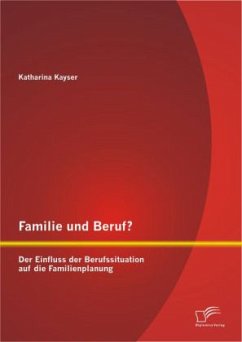 Familie und Beruf? Der Einfluss der Berufssituation auf die Familienplanung - Kayser, Katharina