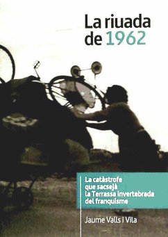 La riuada de 1962 : la catàstrofe que sacsejà la Terrassa invertebrada del franquisme - Valls i Vila, Jaume