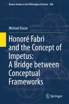 Honoré Fabri and the Concept of Impetus: A Bridge between Conceptual Frameworks - Elazar, Michael