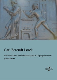Die Druckkunst und der Buchhandel in Leipzig durch vier Jahrhunderte - Lorck, Carl B.
