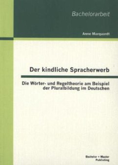 Der kindliche Spracherwerb: Die Wörter- und Regeltheorie am Beispiel der Pluralbildung im Deutschen - Marquardt, Anne