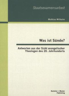 Was ist Sünde? Antworten aus der Sicht evangelischer Theologen des 20. Jahrhunderts - Wilhelm, Mathias