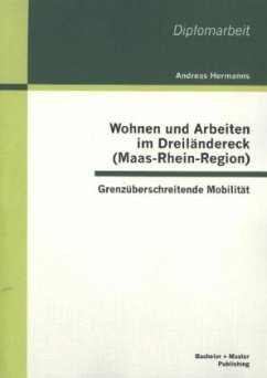 Wohnen und Arbeiten im Dreiländereck (Maas-Rhein-Region): Grenzüberschreitende Mobilität - Hermanns, Andreas