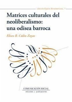 Matrices culturales del neoliberalismo : una odisea barroca - Colón Zayas, Eliseo