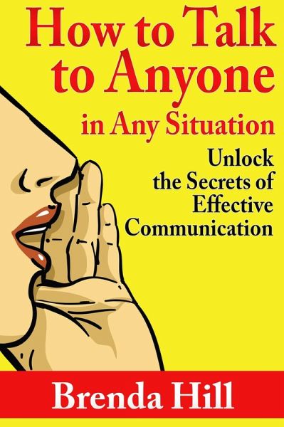 How to Talk to Anyone In Any Situation: Unlock the Secrets of Effective Communication (eBook, ePUB) How to Talk to Anyone In Any Situation: Unlock the Secrets of Effective Communication (eBook, ePUB)